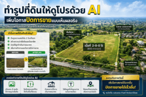 หยุดใช้รูปถ่ายพื้นดิน! ทำรูปที่ดินให้ดูโปรด้วย AI แบบมือโปร ขายได้ไว ภายในวันเดียว